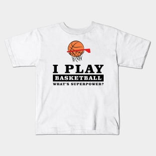 I Play Basketball - What's Your Superpower Kids T-Shirt